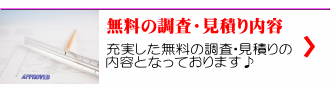 充実した無料の調査・見積りの 内容となっております♪