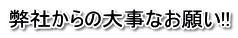 弊社からの大事なお願い!!